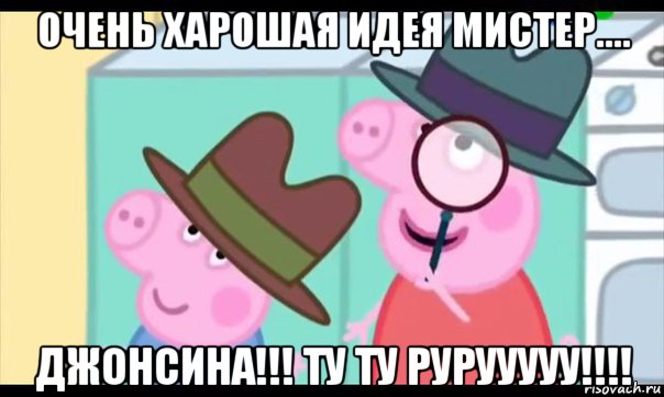 очень харошая идея мистер.... джонсина!!! ту ту рурууууу!!!!, Мем  Пеппа холмс