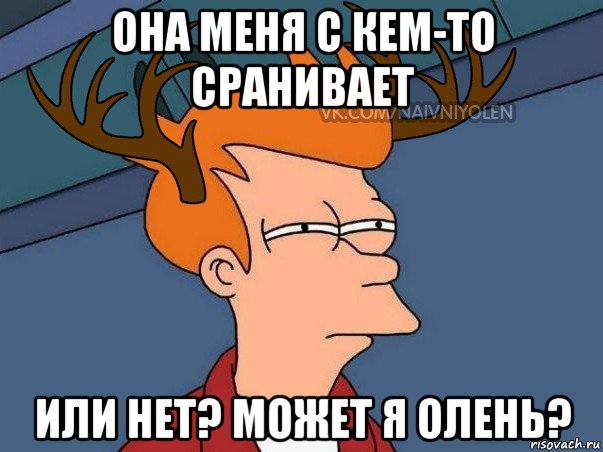 она меня с кем-то сранивает или нет? может я олень?, Мем  Подозрительный олень