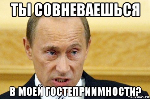 ты совневаешься в моей гостеприимности?, Мем путин