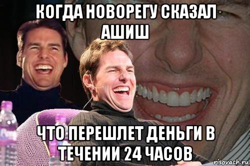 когда новорегу сказал ашиш что перешлет деньги в течении 24 часов, Мем том круз