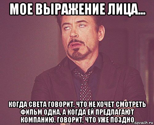 мое выражение лица... когда света говорит, что не хочет смотреть фильм одна, а когда ей предлагают компанию, говорит, что уже поздно, Мем твое выражение лица