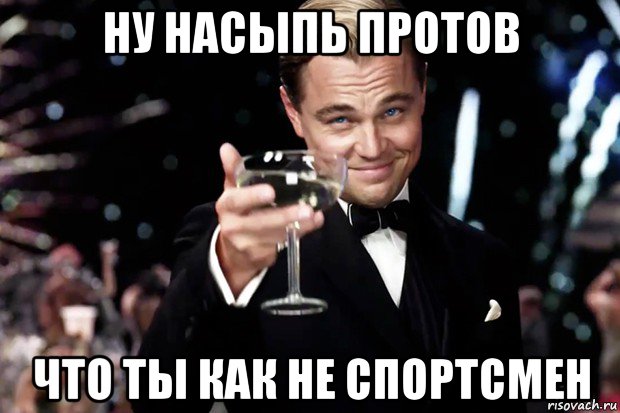 ну насыпь протов что ты как не спортсмен, Мем Великий Гэтсби (бокал за тех)