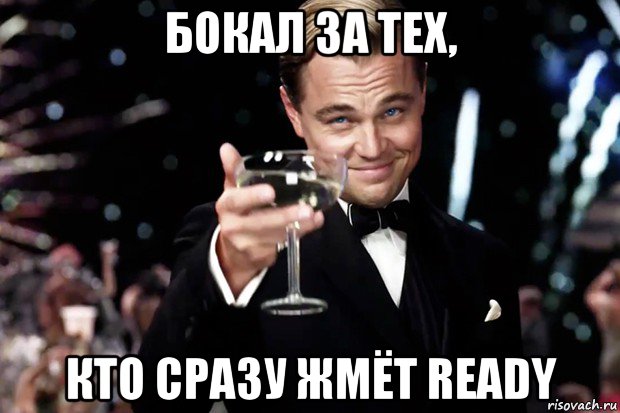 бокал за тех, кто сразу жмёт ready, Мем Великий Гэтсби (бокал за тех)