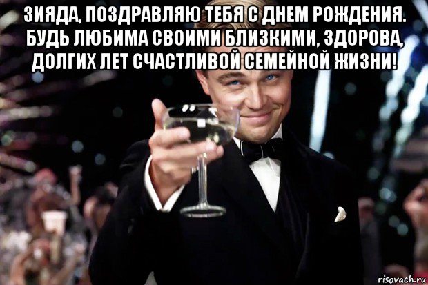 зияда, поздравляю тебя с днем рождения. будь любима своими близкими, здорова, долгих лет счастливой семейной жизни! , Мем Великий Гэтсби (бокал за тех)