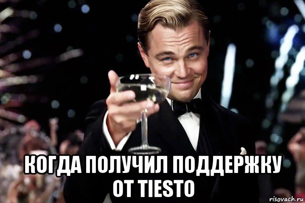  когда получил поддержку от tiesto, Мем Великий Гэтсби (бокал за тех)