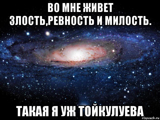 во мне живет злость,ревность и милость. такая я уж тойкулуева, Мем Вселенная