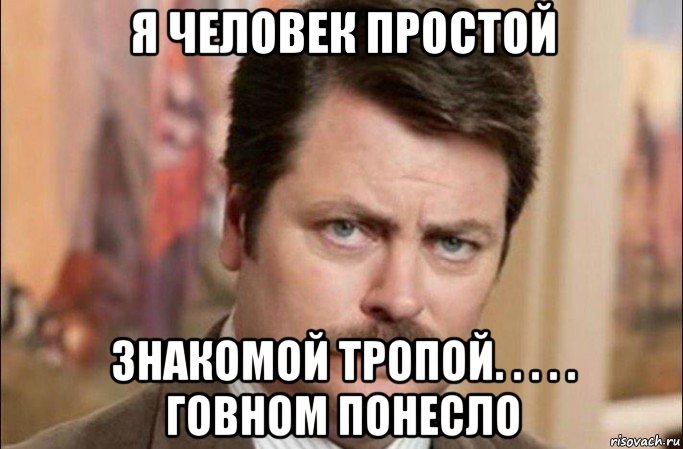 я человек простой знакомой тропой. . . . . говном понесло, Мем  Я человек простой