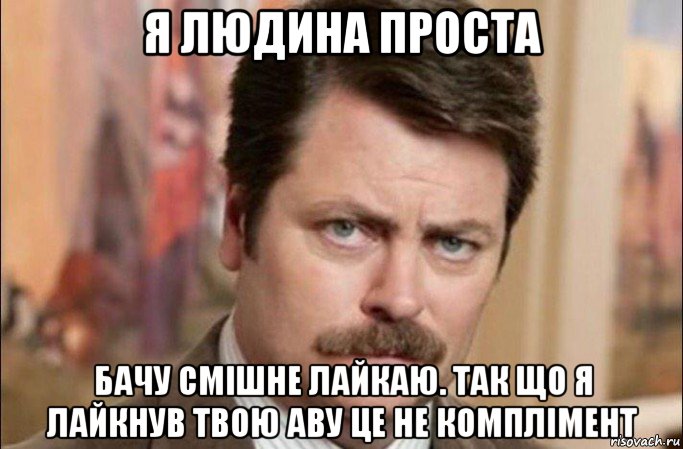 я людина проста бачу смішне лайкаю. так що я лайкнув твою аву це не комплімент, Мем  Я человек простой