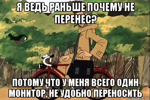 я ведь раньше почему не перенес? потому что у меня всего один монитор, не удобно переносить, Мем   Я ведь раньше почему злой был