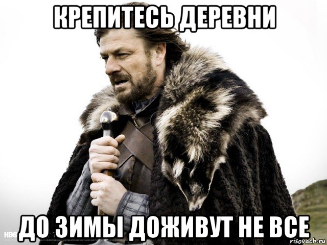 крепитесь деревни до зимы доживут не все, Мем Зима близко крепитесь (Нед Старк)