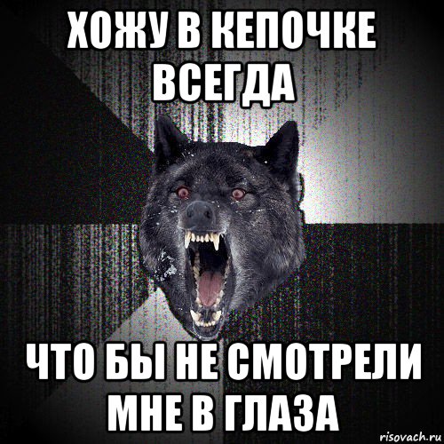 хожу в кепочке всегда что бы не смотрели мне в глаза