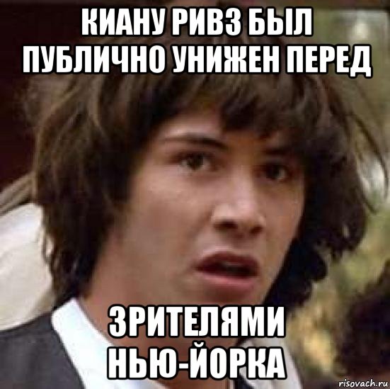 киану ривз был публично унижен перед зрителями нью-йорка, Мем А что если (Киану Ривз)