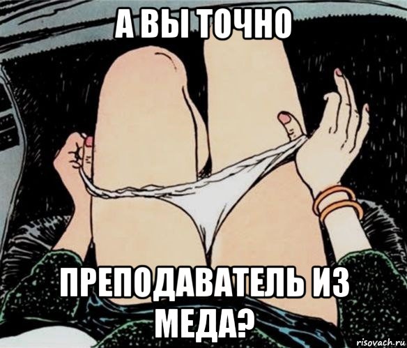 а вы точно преподаватель из меда?, Мем А ты точно