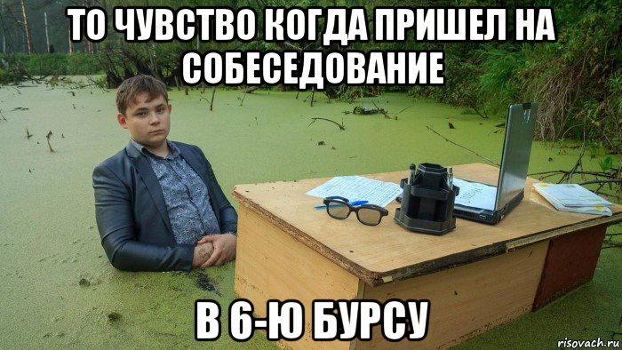 то чувство когда пришел на собеседование в 6-ю бурсу, Мем  Парень сидит в болоте