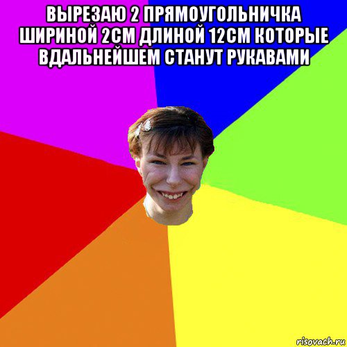 вырезаю 2 прямоугольничка шириной 2см длиной 12см которые вдальнейшем станут рукавами , Мем Брутальна