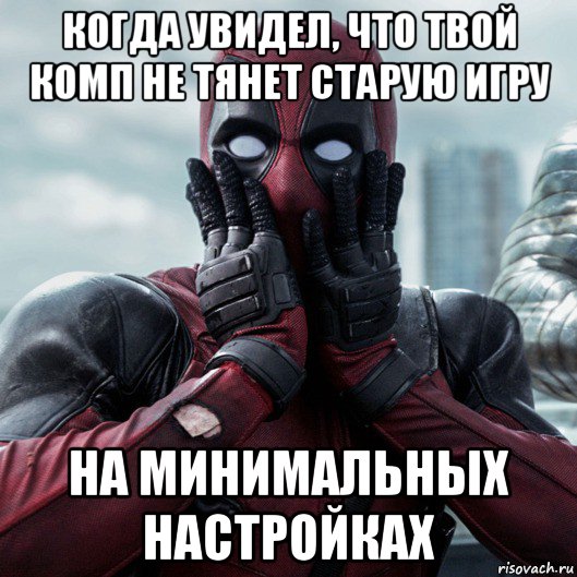 когда увидел, что твой комп не тянет старую игру на минимальных настройках, Мем     Дэдпул