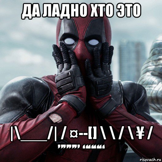 да ладно хто это |\___/| / ¤--[] \ \ / \ ¥ / ”””” ““““, Мем     Дэдпул