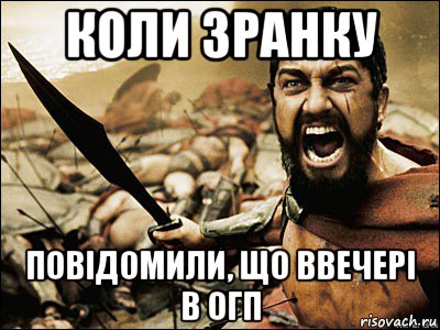 коли зранку повідомили, що ввечері в огп, Мем Это Спарта