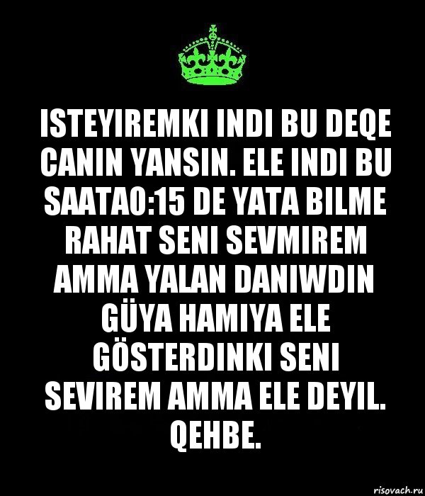 isteyiremki indi bu deqe canin yansin. Ele indi bu saata0:15 de yata bilme rahat seni sevmirem amma yalan daniwdin güya hamiya ele gösterdinki seni sevirem amma ele deyil. Qehbe., Комикс Keep Calm черный