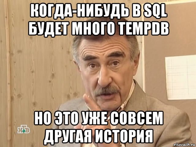 когда-нибудь в sql будет много tempdb но это уже совсем другая история, Мем Каневский (Но это уже совсем другая история)