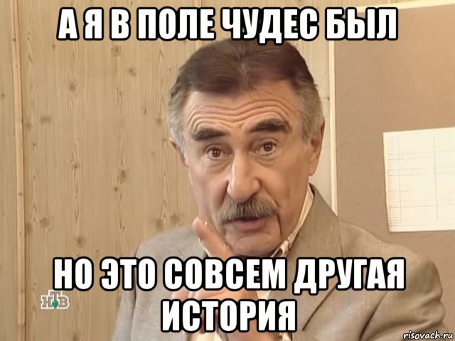 а я в поле чудес был но это совсем другая история, Мем Каневский (Но это уже совсем другая история)