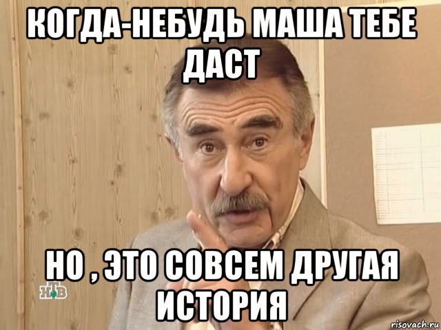 когда-небудь маша тебе даст но , это совсем другая история, Мем Каневский (Но это уже совсем другая история)