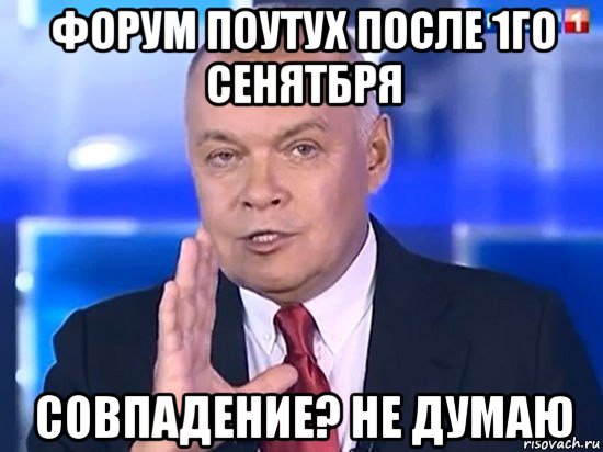 форум поутух после 1го сенятбря совпадение? не думаю, Мем Киселёв 2014