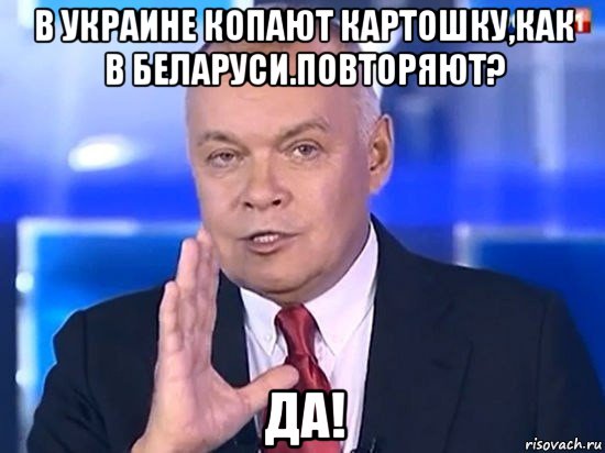 в украине копают картошку,как в беларуси.повторяют? да!, Мем Киселёв 2014