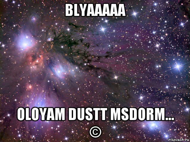 blyaaaaa oloyam dustt msdorm... ©, Мем Космос