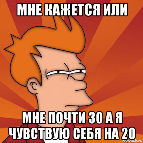 Почти это. Почти 30. Почти 30 лет. Тебе почти 30. Мне 30 мемы.