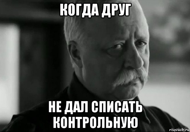 А когда не давали. Не дам списать. Не дам списать Мем. Когда друг не дал списать. Когда не дали Мем.