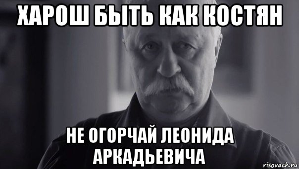 харош быть как костян не огорчай леонида аркадьевича, Мем Не огорчай Леонида Аркадьевича