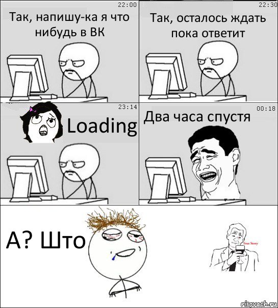 Так, напишу-ка я что нибудь в ВК Так, осталось ждать пока ответит Loading Два часа спустя А? Што, Комикс  Ночью за компом