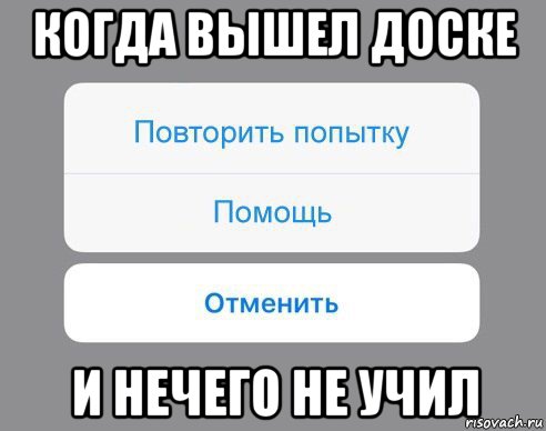 Слишком много попыток повторите. Вышел к доске Мем. Мем про выход к доске. Вышел вышел вышел. Нечего отменять отменить.