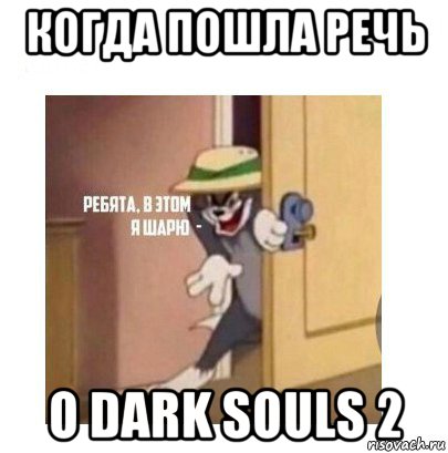 когда пошла речь о dark souls 2, Мем Ребята я в этом шарю