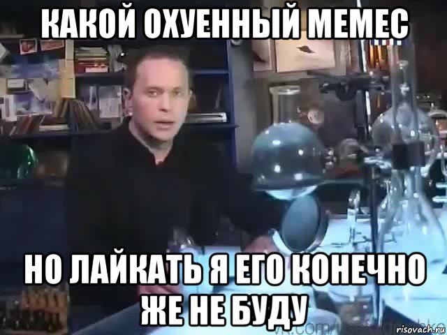 какой охуенный мемес но лайкать я его конечно же не буду, Мем Сильное заявление