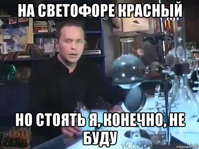 на светофоре красный но стоять я, конечно, не буду, Мем Сильное заявление