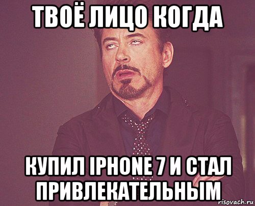 твоё лицо когда купил iphone 7 и стал привлекательным, Мем твое выражение лица