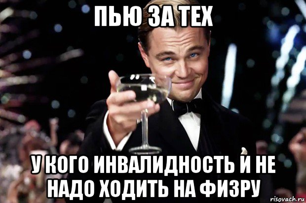 пью за тех у кого инвалидность и не надо ходить на физру, Мем Великий Гэтсби (бокал за тех)