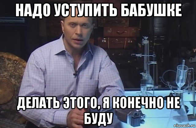 надо уступить бабушке делать этого, я конечно не буду, Мем Я конечно не буду