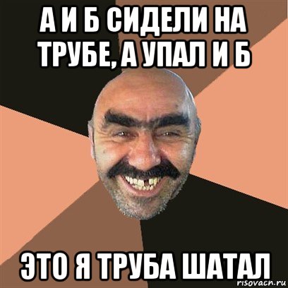 Б сидели на трубе б упала. Это я труба шатал. Я твой зуб шатал. На трубе а упал б упал это я труба шатал. Сидит на трубе.