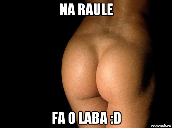 na raule fa o laba :d