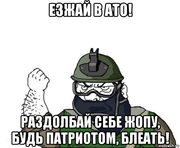 езжай в ато! раздолбай себе жопу, будь патриотом, блеать!, Мем Будь мужиком в маске блеать