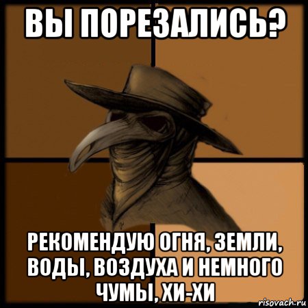 вы порезались? рекомендую огня, земли, воды, воздуха и немного чумы, хи-хи, Мем  Чума