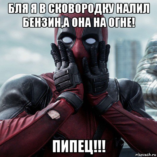 бля я в сковородку налил бензин,а она на огне! пипец!!!, Мем     Дэдпул