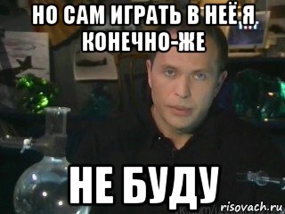 Конечно 36. Смешно, но орать я конечно же не буду. Но я конечно не буду. Спорить я конечно же не буду. Конечно не буду Мем.