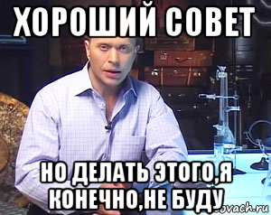 Конечно обойдешься. Хороший совет следовать ему я конечно не буду. Мемы про советы. Хорошие советы. Хороший совет Мем.