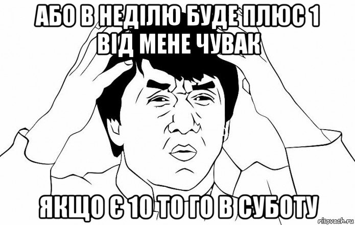 або в неділю буде плюс 1 від мене чувак якщо є 10 то го в суботу, Мем ДЖЕКИ ЧАН