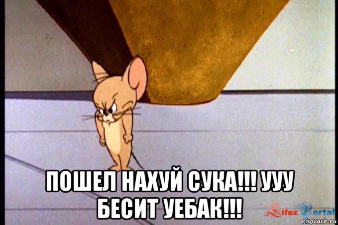  пошел нахуй сука!!! ууу бесит уебак!!!, Мем  Недовольный Джерри