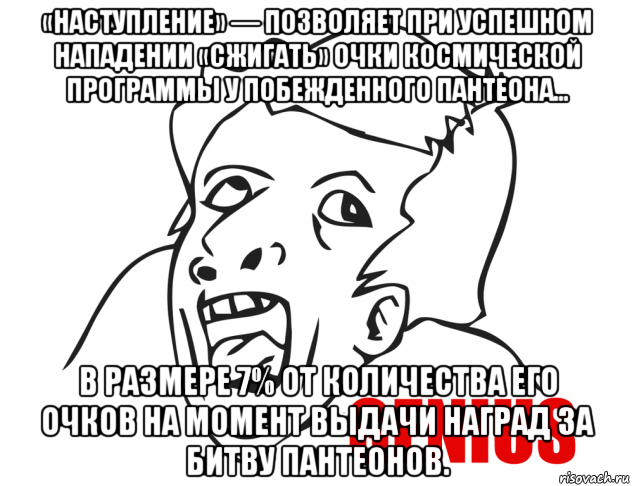 «наступление» — позволяет при успешном нападении «сжигать» очки космической программы у побежденного пантеона... в размере 7% от количества его очков на момент выдачи наград за битву пантеонов.